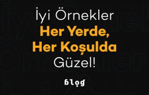 İyi Örnekler Her Yerde, Her Koşulda Güzel!