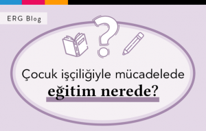 Çocuk İşçiliğiyle Mücadelede Eğitim Nerede?